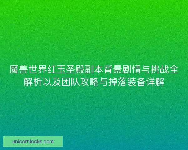 魔兽世界红玉圣殿副本背景剧情与挑战全解析以及团队攻略与掉落装备详解